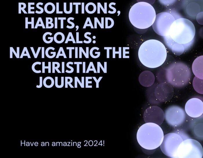 Resolutions, Habits, and Goals: Navigating the Christian Journey